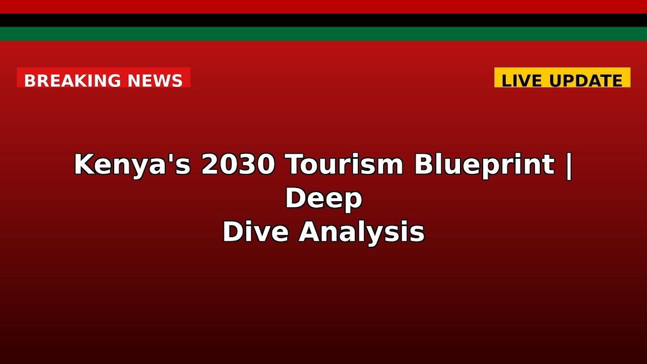 Kenya's 2030 Tourism Blueprint | Deep Dive Analysis