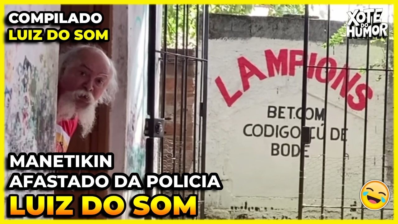 COMPILADO LUIZ DO SOM MANETIKIN AFASTADO DA POLICIA | XOTE DO HUMOR