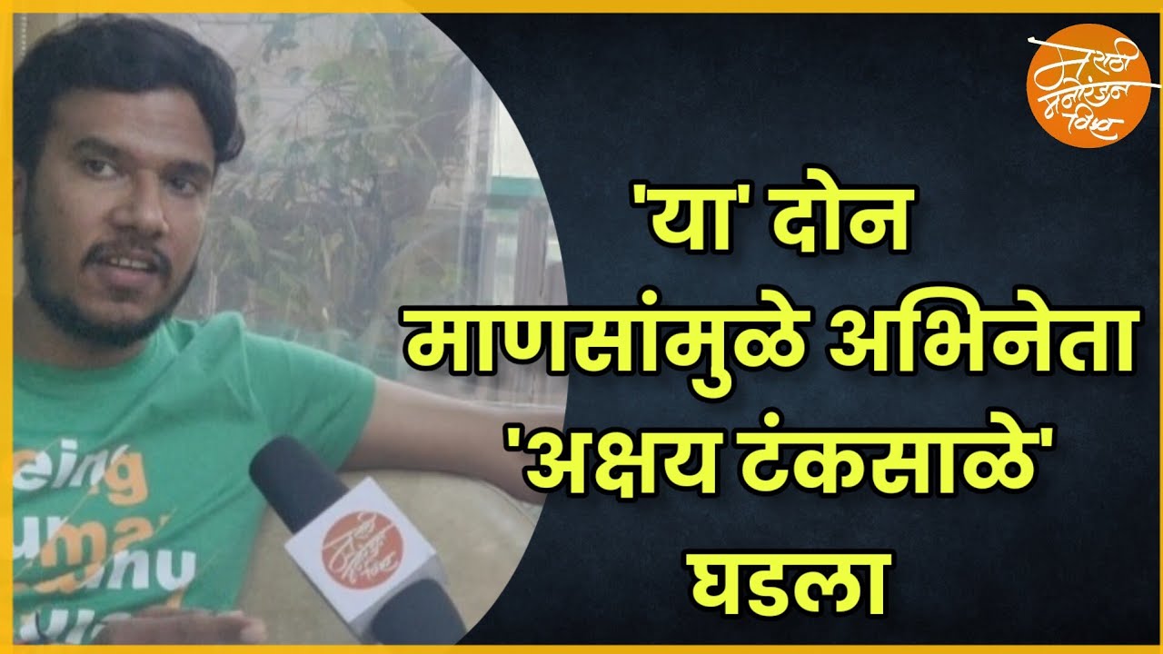 'या' दोन माणसांमुळे अभिनेता 'अक्षय टंकसाळे' घडला | Exclusive Interview - Akshay Tanksale |
