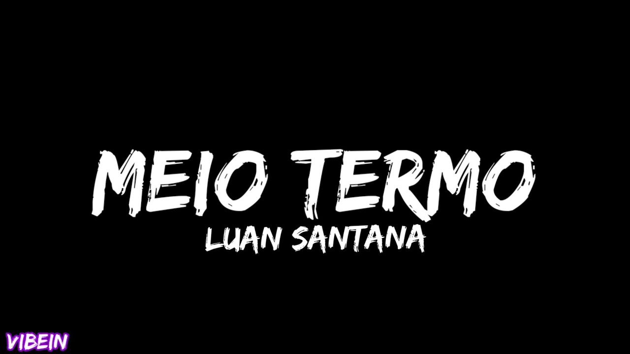 Luan Santana - MEIO TERMO (Letra/Legendado)