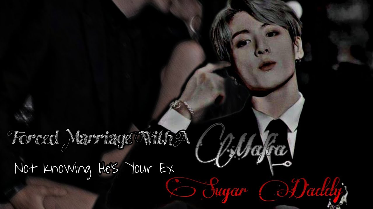 Jungkook ff || Forced Marriage With A Mafia Not knowning He's Your Ex Sugar D@ddy || Oneshot