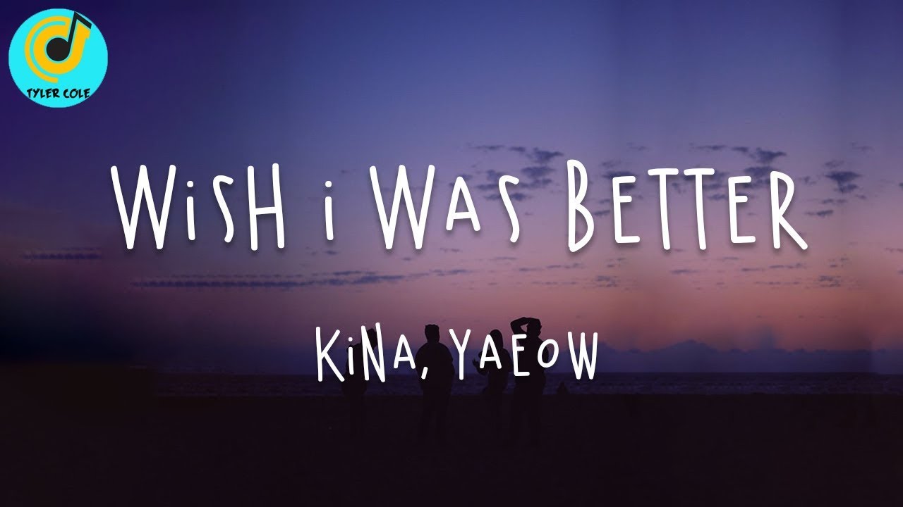 Kina, Yaeow - Wish I Was Better (Lyric Video)