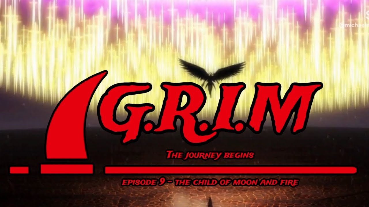 G.R.I.M the journey begins: episode 9 - the child of moon and fire ￼