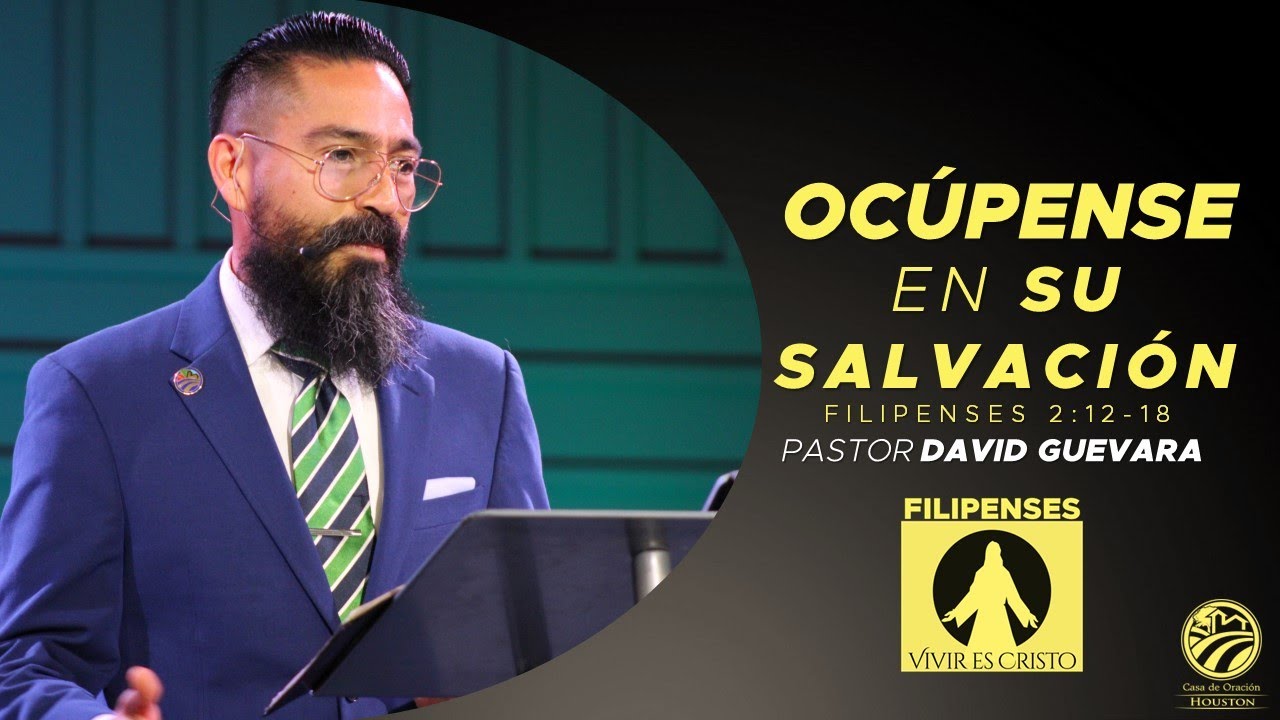 06 | David Guevara | Ocúpense en su salvación | Filipenses 2:12-18 | 04/30/23