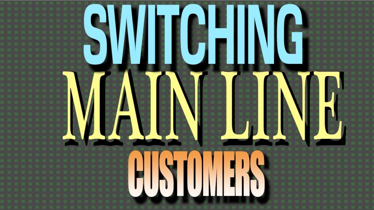 Switching Main Line Customers