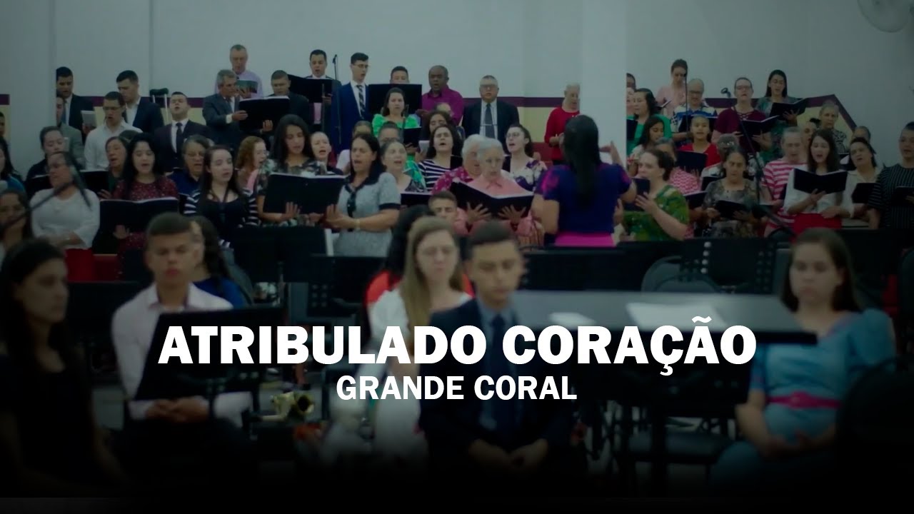ATRIBULADO CORAÇÃO | GRANDE CORAL IPJC