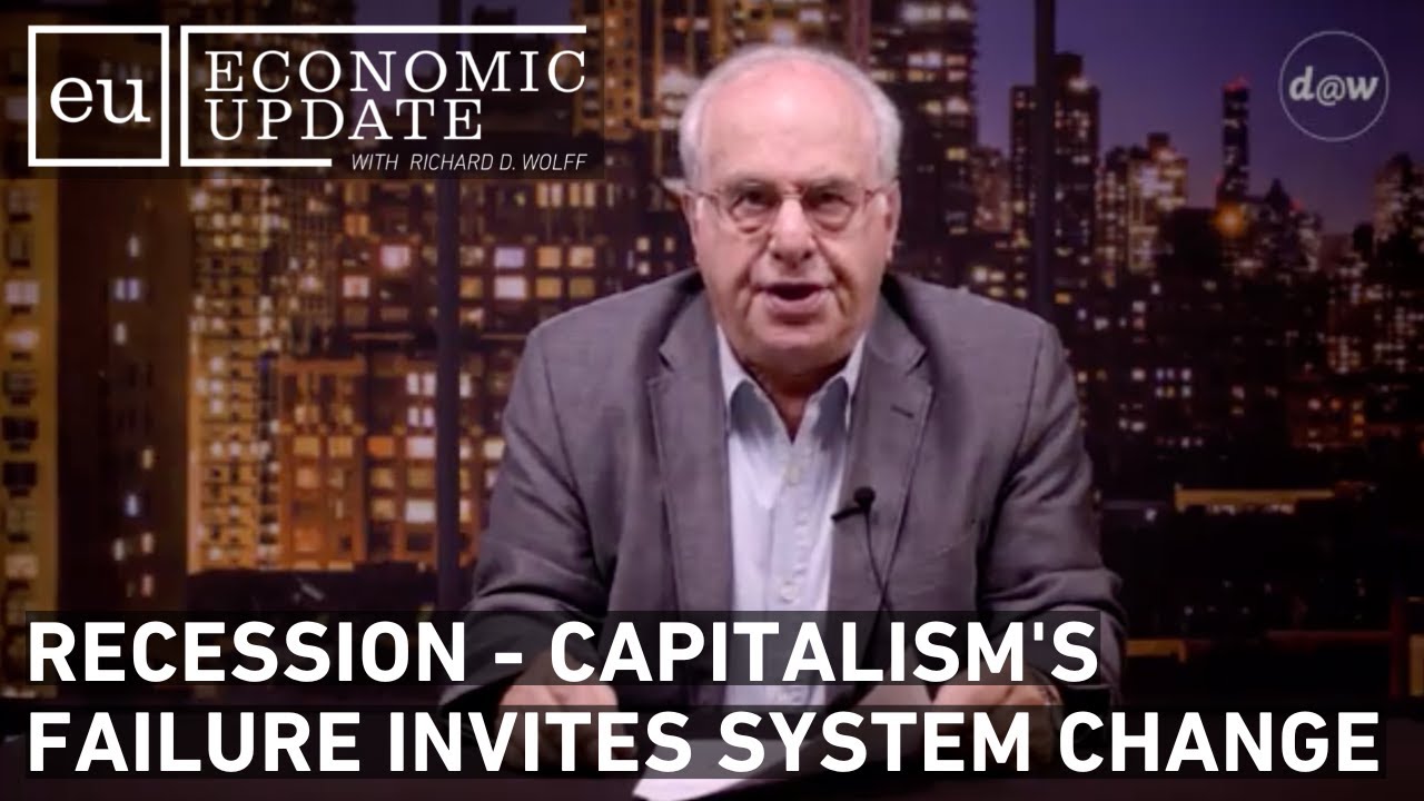 Economic Update: Recession - Capitalism's Failure Invites System Change