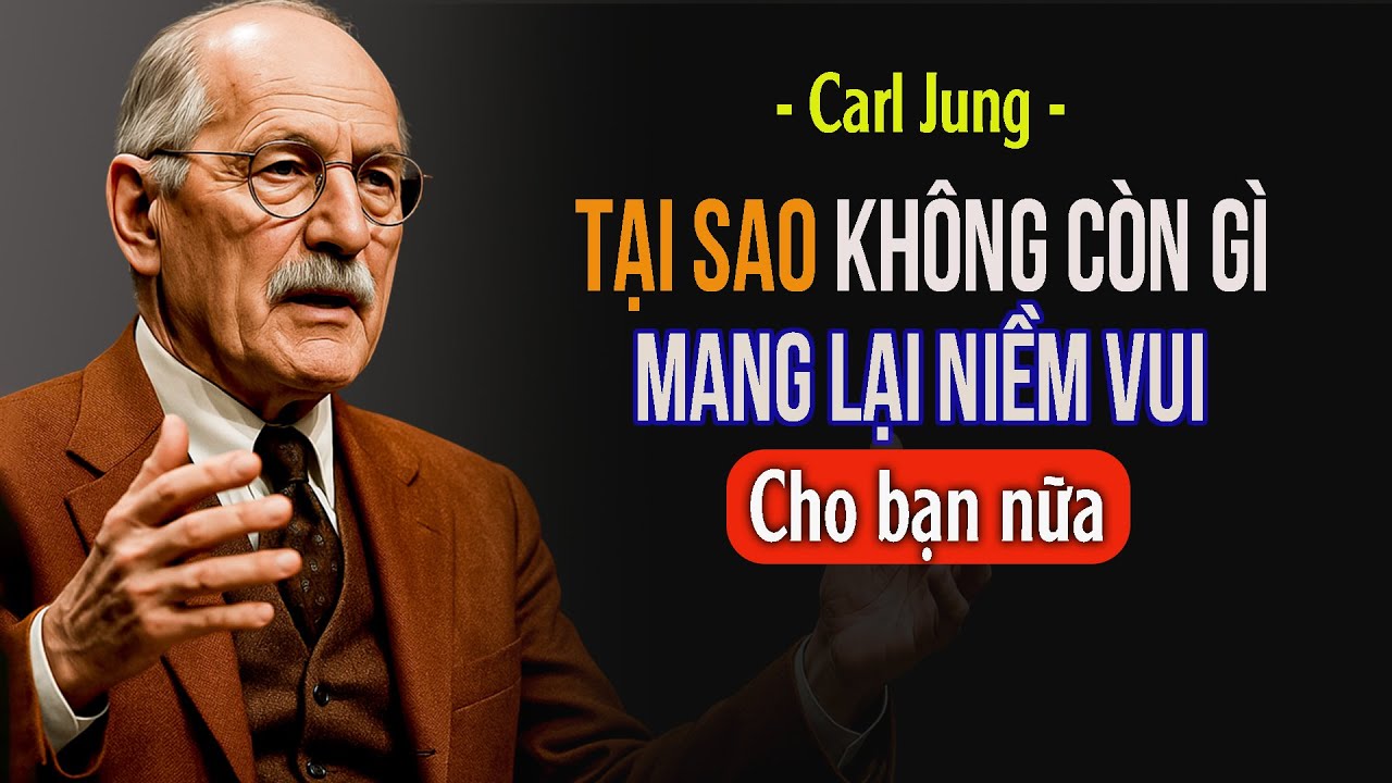 Tại sao không còn gì mang lại niềm vui cho bạn nữa | Carl Jung