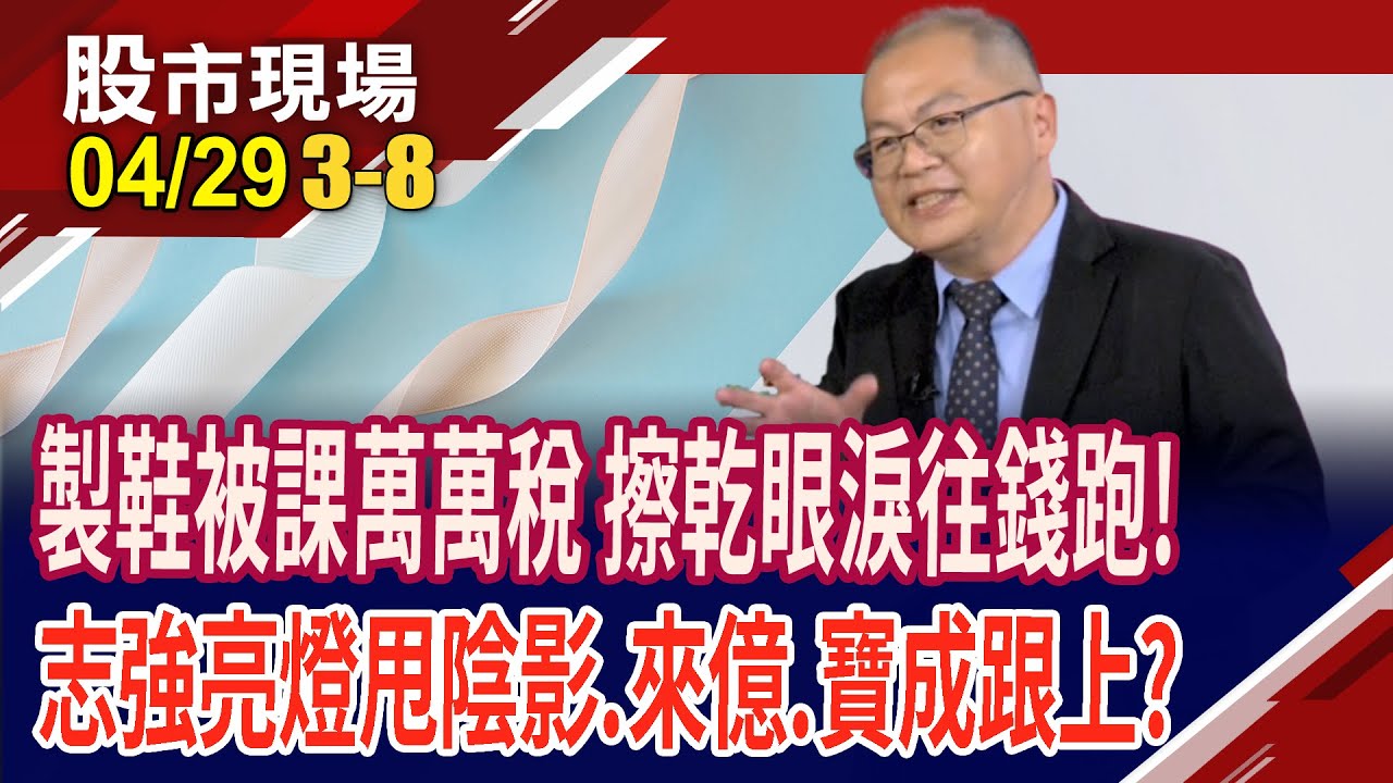 川普喊對等關稅,劍指東南亞 台廠如何因應?來億-KY在歐洲賣鞋不怕美關稅!志強強勢衝漲停,股價續航力?｜20250429(第3/8段)股市現場*鄭明娟(孫嘉明)