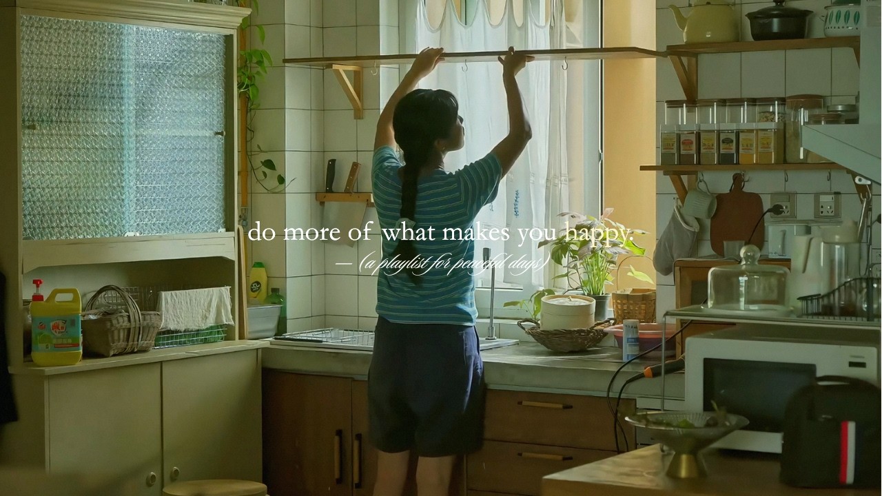 do more of what makes you happy. — (a playlist for peaceful days)