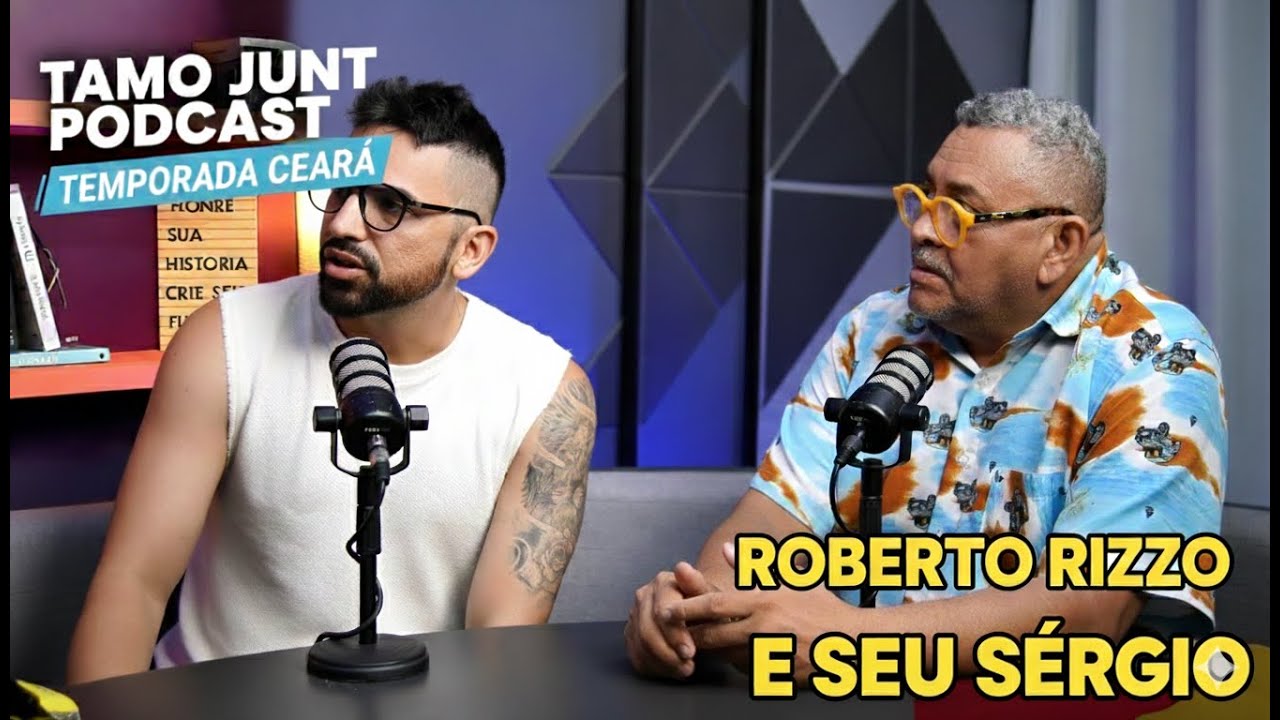 Roberto Rizzo e Seu Sérgio - Tamo Junto! Podcast no Ceará –Temporada 2 Ep11