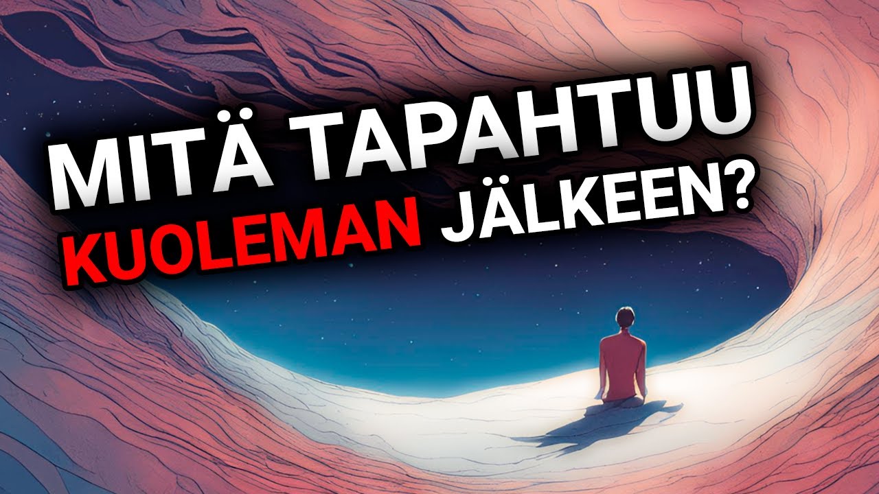 MITÄ TAPAHTUU KUOLEMAN JÄLKEEN?