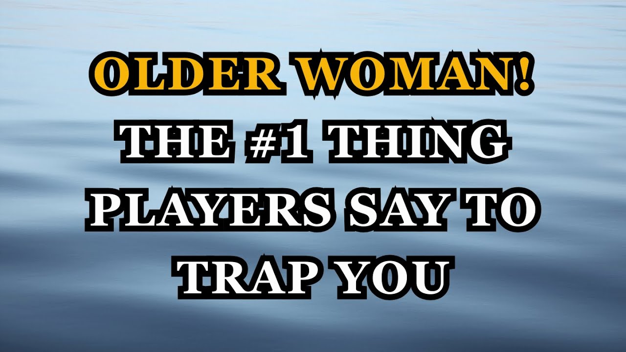 Older Women: The #1 Thing Players Say to Trap You