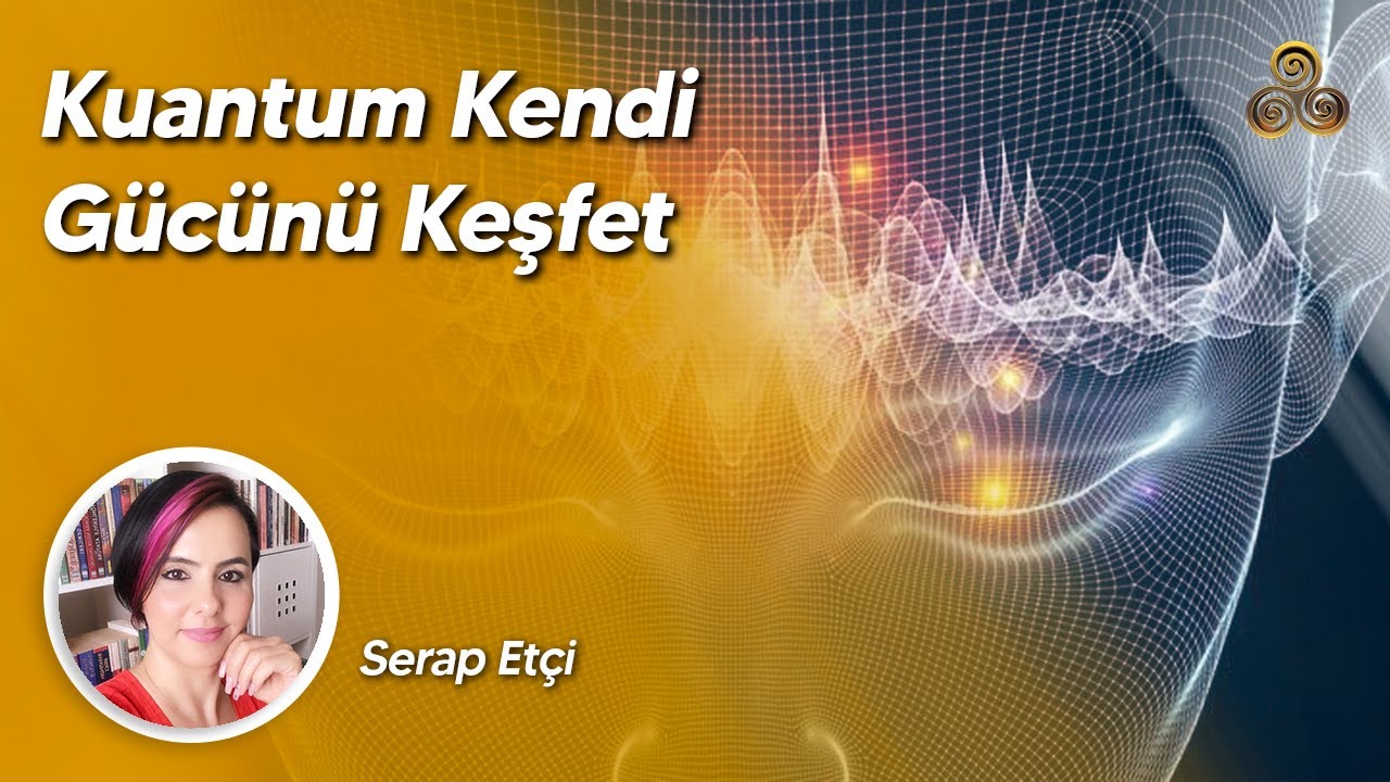 Kuantum: Kendi G&uuml;c&uuml;n&uuml; Keşfet | Serap Et&ccedil;i