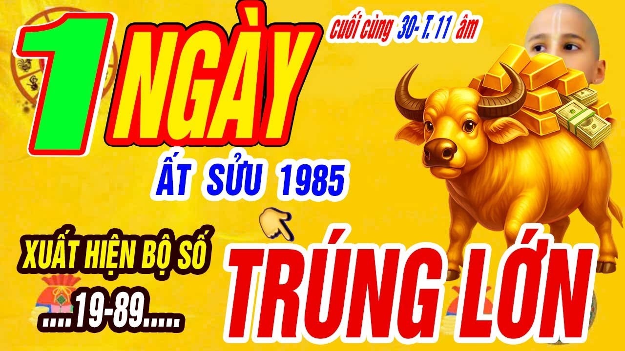 Xuất Hiện Bộ Số Đổi Vận ẤT SỬU 1985 Tài Lộc Bùng Nổ Giàu kếch Xù Đúng ngày Cuối Cùng 30/11 âm