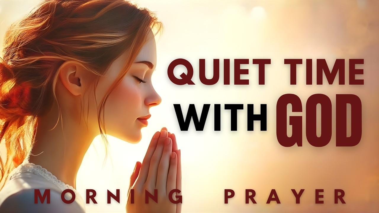Quiet Time with God | Powerful Morning Prayer for Peace, Blessings & Strength Today