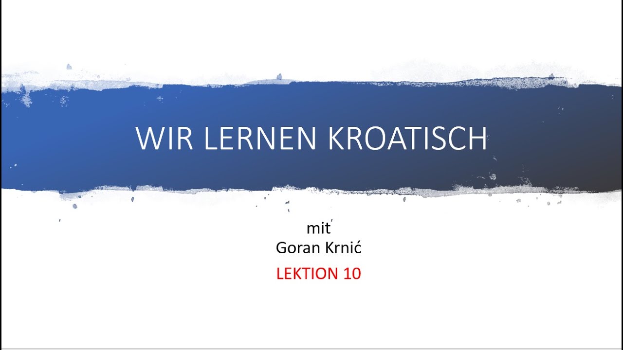 Wir lernen Kroatisch mit Goran Krnić - Lektion 10: Verben, Teil II.