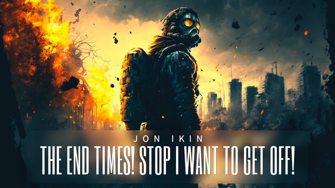 The End Times! Stop I Want To Get Off! - Jon Ikin