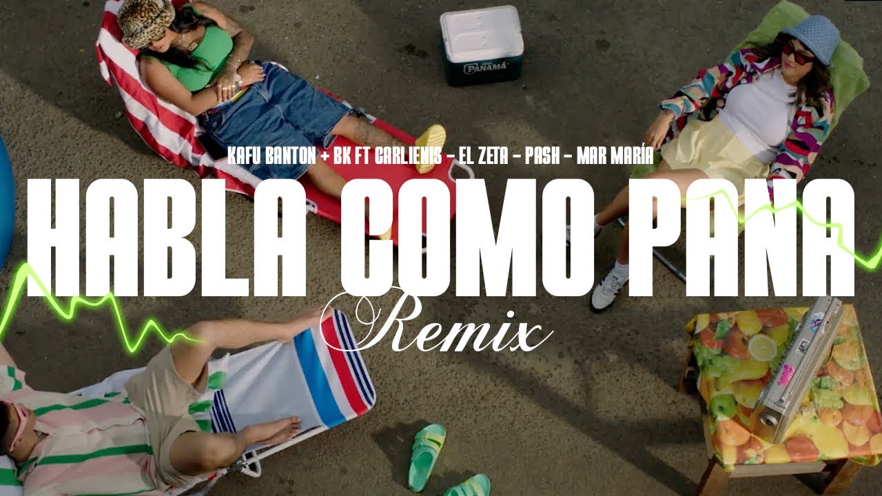 HABLA COMO PANA REMIX – Kafu Banton + BK ft Carlienis, Pash, El Zeta, Mar María.