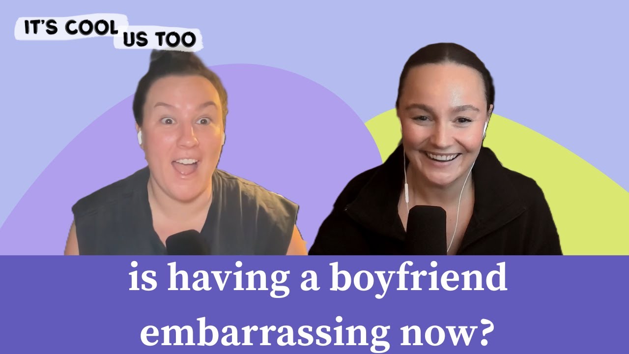 is having a boyfriend embarrassing now?