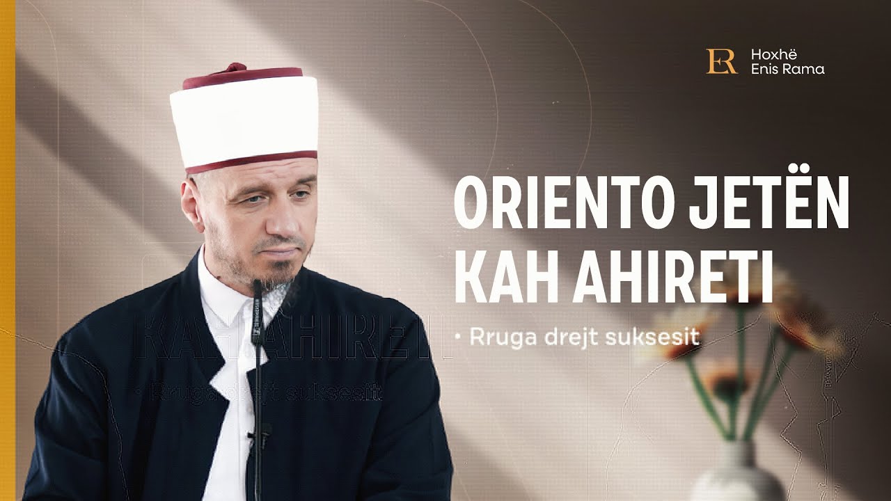 Rruga drejt suksesit | 12. Oriento jetën kah Ahireti - Enis Rama