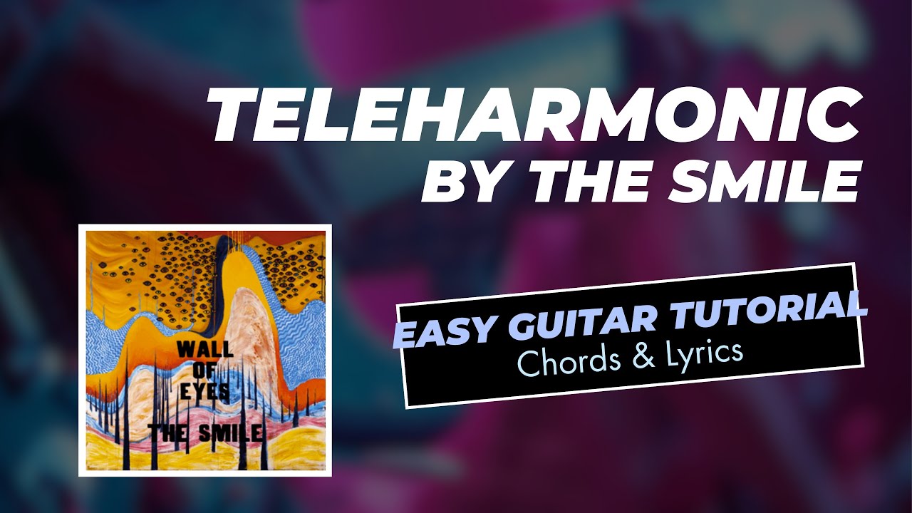 Teleharmonic by The Smile: Easy Guitar Chords & Lyrics