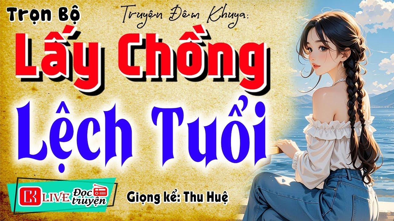 Ngôn Tình Hay:     LẤY CHỒNG LỆCH TUỔI  -  Full Truyện tâm sự thầm kín đêm khuya 2025#mcthuhue