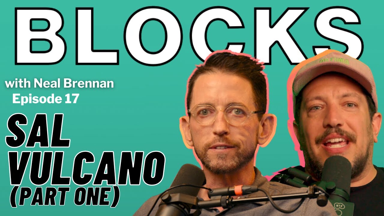 Sal Vulcano pt. 1 | The Blocks Podcast w/ Neal Brennan | EPISODE 17