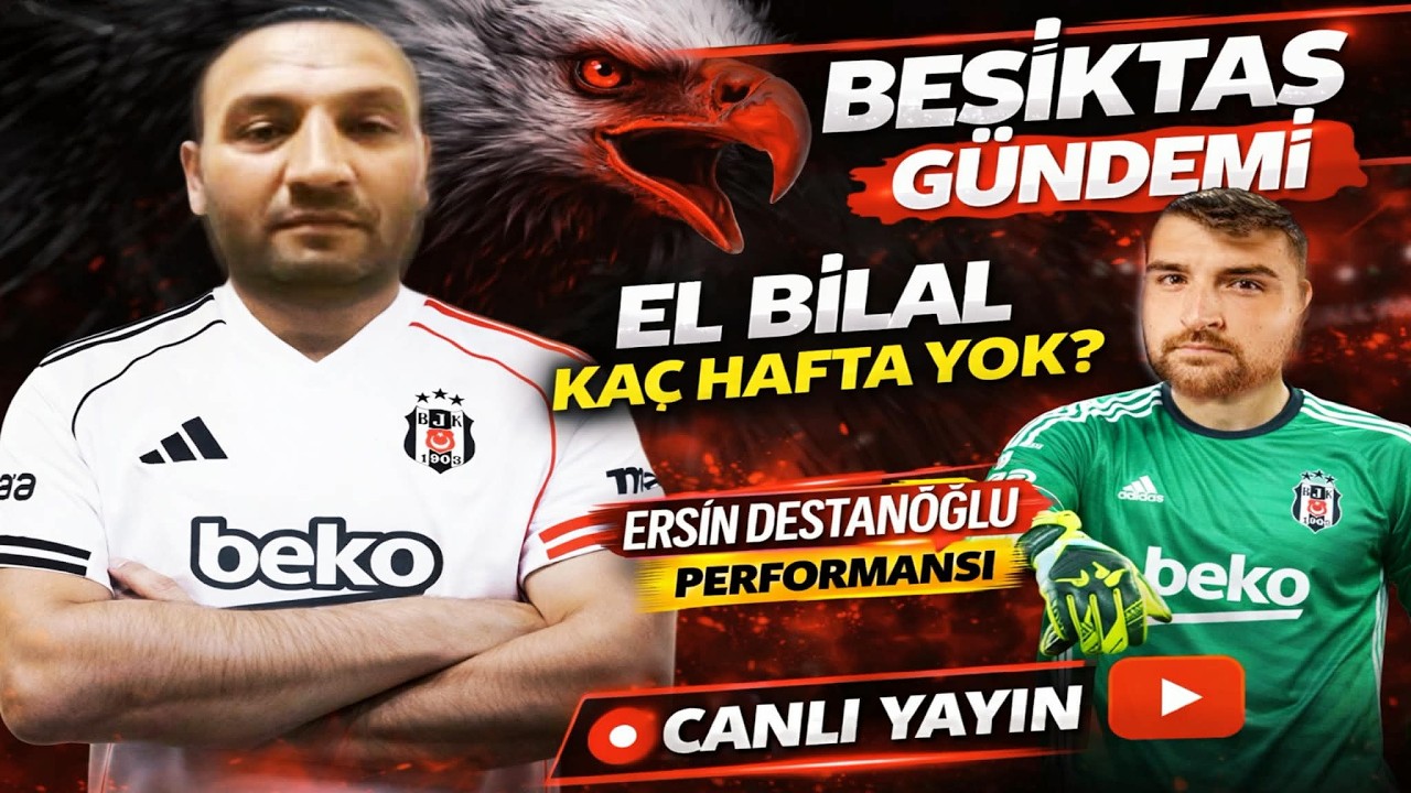 Beşiktaş Haberleri: Beşiktaş'ta El Bilal Kaç Hafta Yok? Ersin Destanoğlu Performansı | CANLI YAYIN