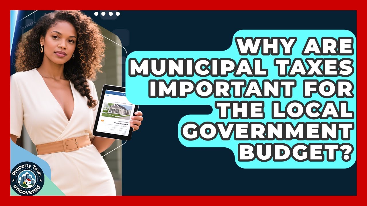 Why Are Municipal Taxes Important For The Local Government Budget? - Property Taxes Uncovered