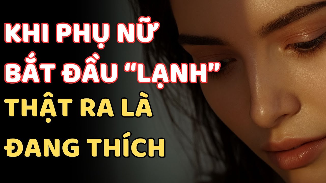 KHI PHỤ NỮ BẮT ĐẦU LẠNH THẬT RA LÀ ĐANG THÍCH