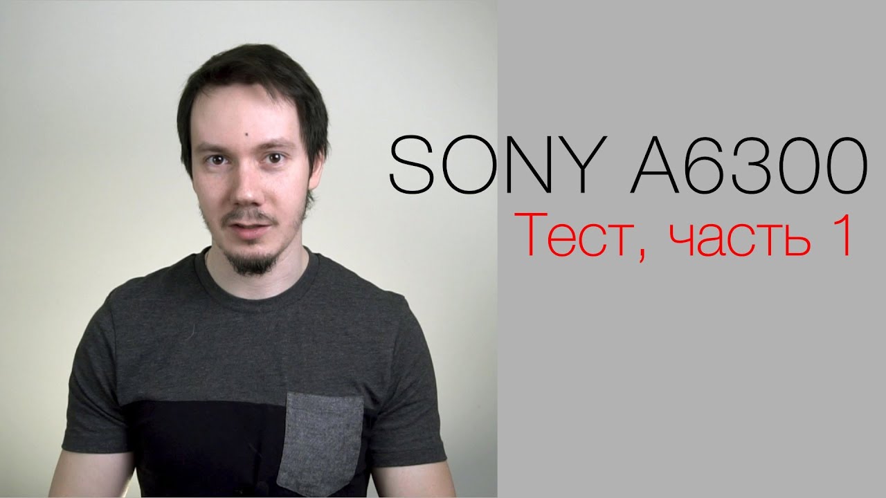 Камера Sony A6300. Тест Ильи Хапричкова. Часть 1