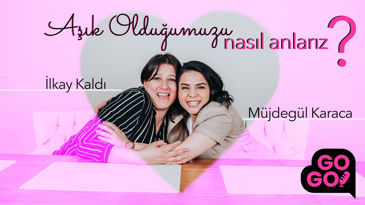 Aşık Olduğumuzu Nasıl Anlarız? / GOGO 3. Bölüm - Dr. Müjdegül KARACA & İlkay KALDI