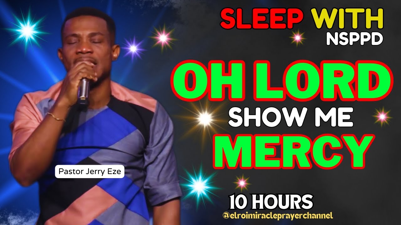 SLEEP WITH NSPPD MERCY PRAYER : 10 HOURS (EL-ROI ) OH LORD SHOW ME MERCY // PASTOR JERRY EZE - NEW