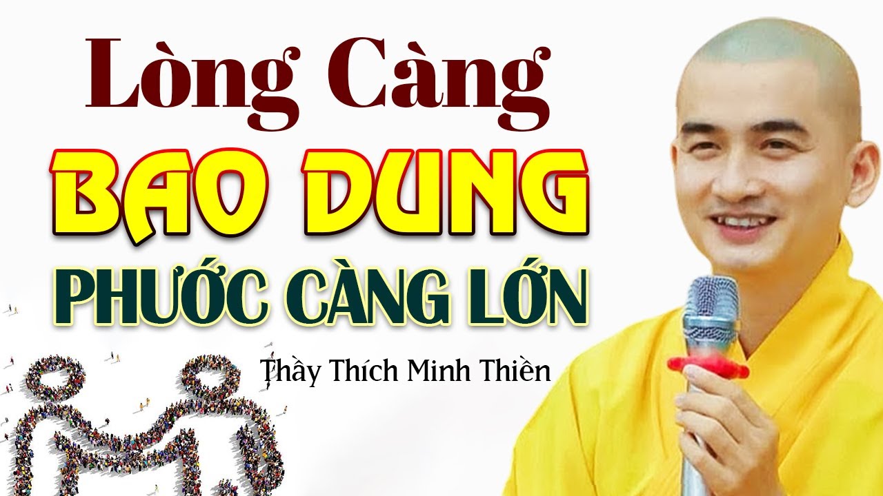 LÒNG CÀNG BAO DUNG, PHƯỚC ĐỨC CÀNG LỚN " Lời Phật Dạy "  - Thuyết Giảng Thầy Thích Minh Thiền