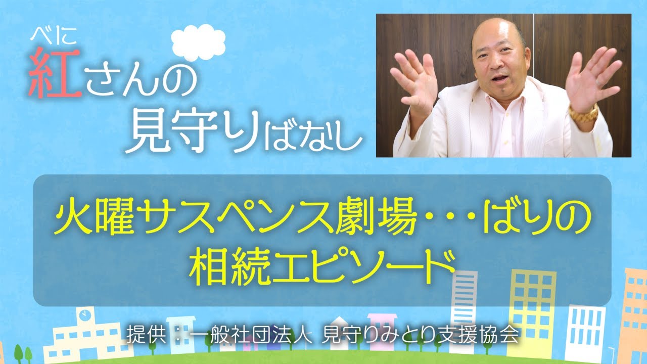 紅さんの見守りばなし 第５回「火曜サスペンス劇場・・・ばりの相続エピ