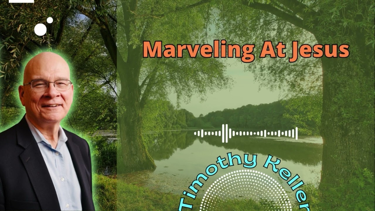 Marveling At Jesus - Timothy Keller