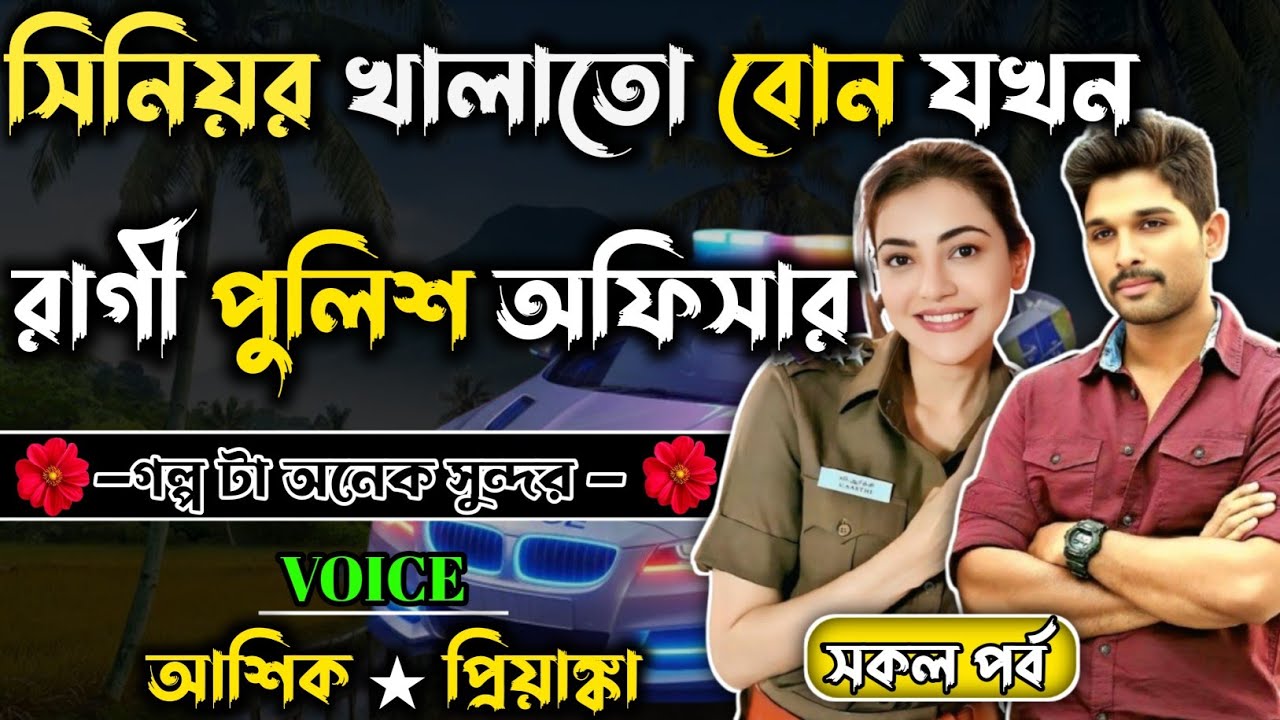 সিনিয়র খালাতো বোন যখন রাগী পুলিশ অফিসার।। Bangla romantic Golpo।। VOICE. Aashik.Priyanka।।সকল পর্ব।