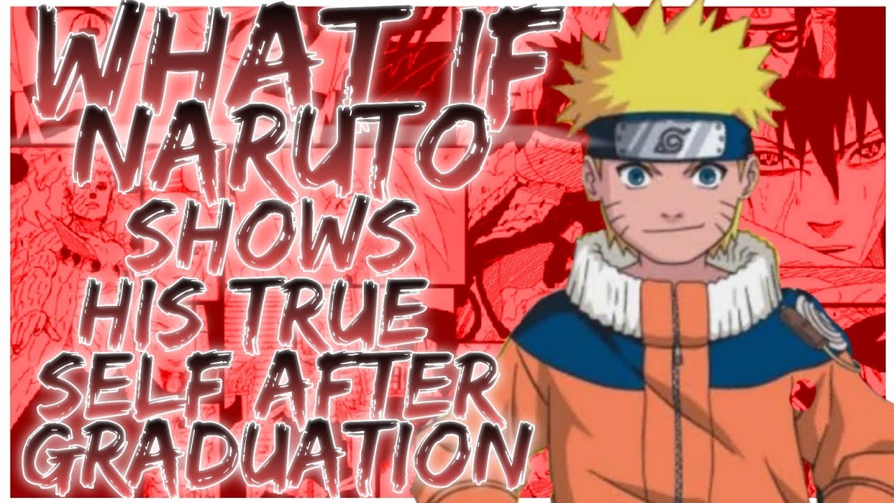 what if Naruto shows his true self after graduation