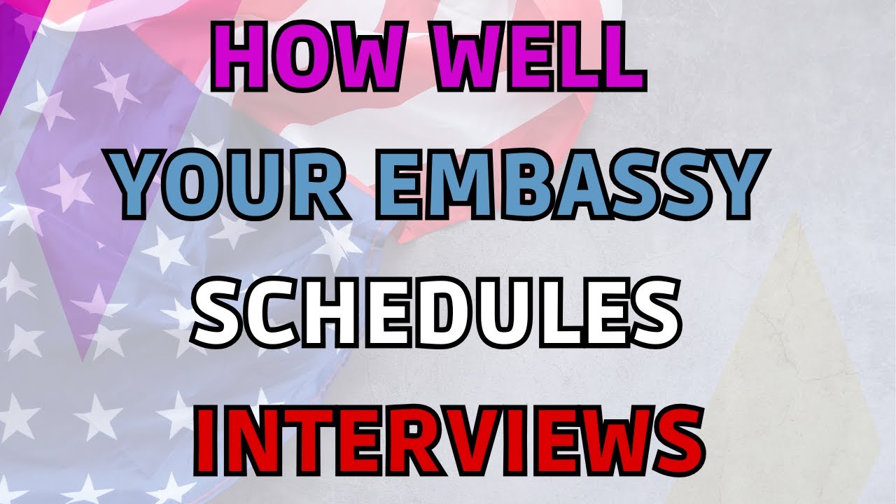 How Your Embassy Is Scheduling Interviews | Do You Stand A chance?