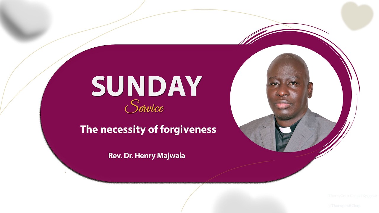 Sunday Service |  The necessity of forgiveness | Rev. Dr. Henry Majwala