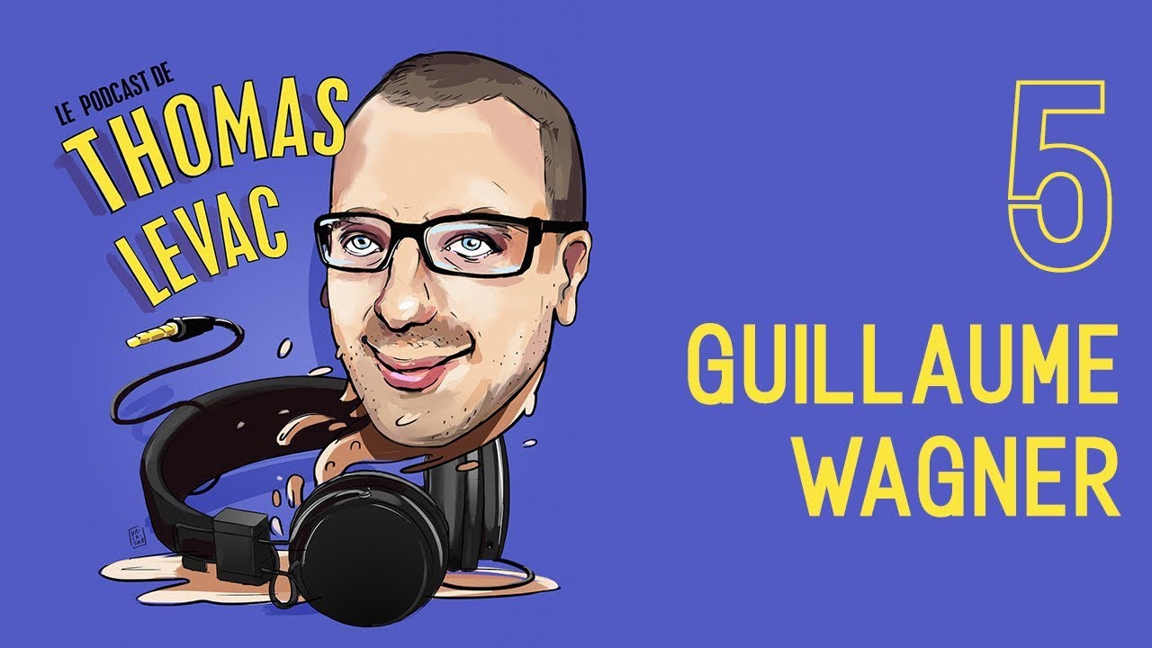 Le Podcast de Thomas Levac - Ep. 5 - Guillaume Wagner