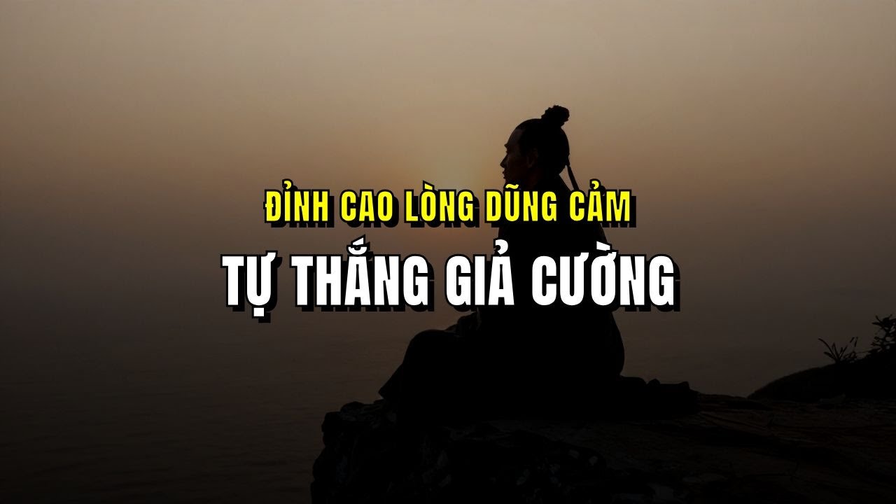 Tự Thắng Giả Cường: Đỉnh Cao Của Lòng Dũng Cảm | Cổ Nhân Dạy Cách Làm Chủ Chính Mình