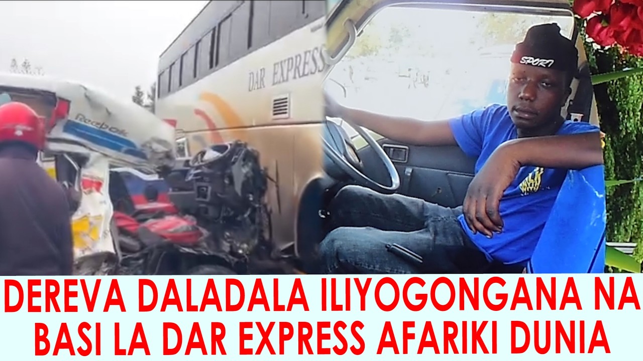 DEREVA DALADALA ILIYOGONGANA NA BASI LA DAR EXPRESS AFARIKI DUNIA MAJERUHI WALAZWA SELIAN NGARAMTON