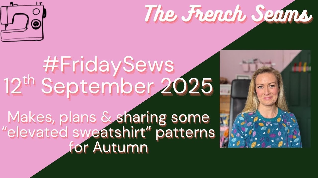 #FridaySews 12th Sept 2025. Makes, Plans & sharing some “Elevated Sweatshirt” patterns for Autumn