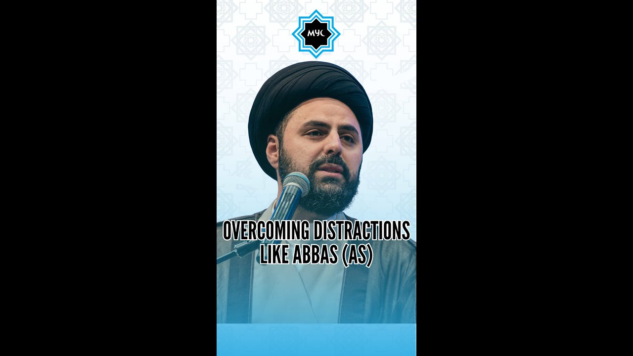 Overcoming Distractions Like Abbas (AS) - Sayed Ahmed Qazwini 