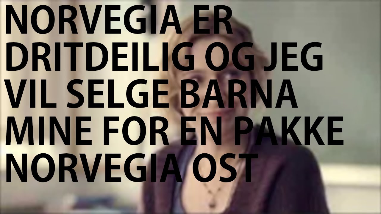 NORVEGIA ER DRITDEILIG OG JEG VIL SELGE BARNA MINE FOR EN PAKKE NORVEGIA OST