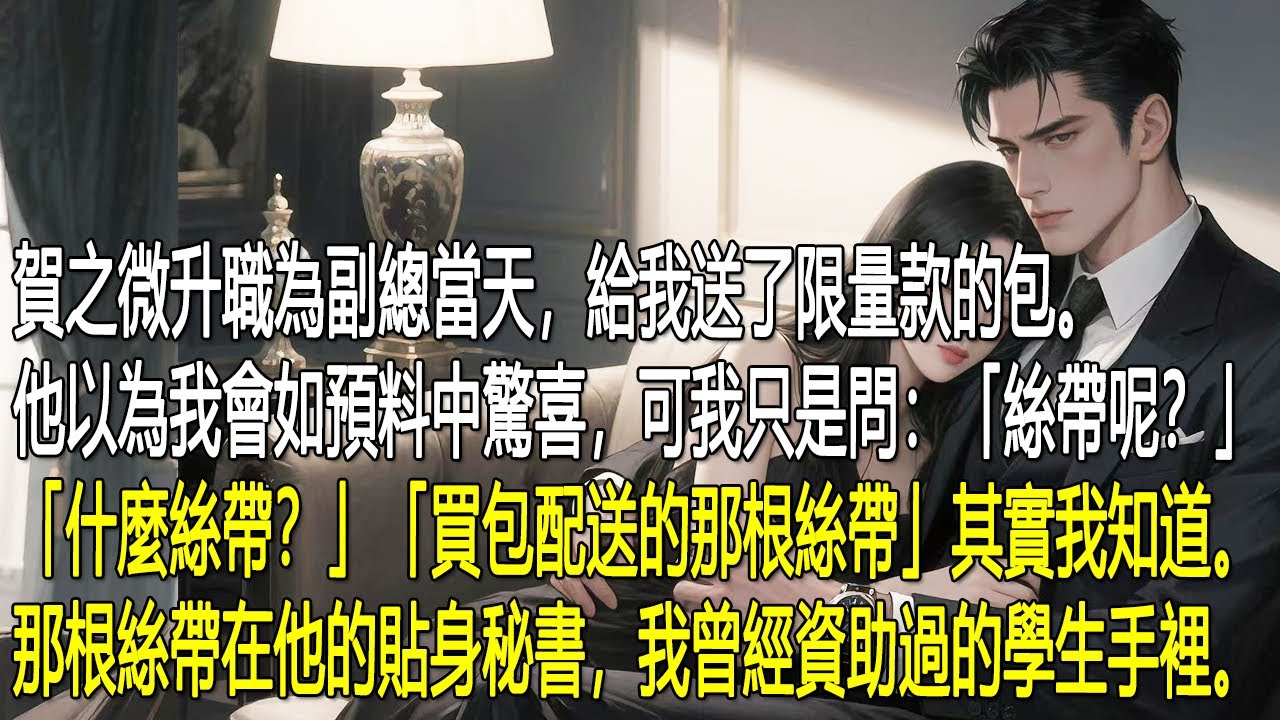 賀之微升職為副總當天，給我送了限量款的包。 他以為我會如預料中驚喜。 可我只是問：「絲帶呢？」 「什麼絲帶？」 「買包配送的那根絲帶。」 其實我知道。 那根絲帶在他的貼身秘書，我曾經資助過的學生手裡。