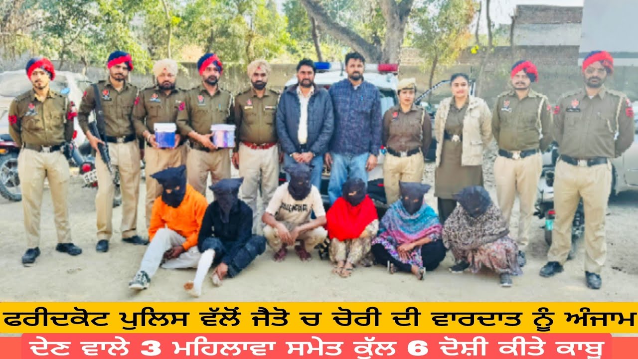 ਫਰੀਦਕੋਟ ਪੁਲਿਸ ਵੱਲੋਂ ਜੈਤੋ ਚ ਚੋਰੀ ਦੀ ਵਾਰਦਾਤ ਨੂੰ ਅੰਜਾਮ ਦੇਣ ਵਾਲੇ 3 ਮਹਿਲਾਵਾ ਸਮੇਤ ਕੁੱਲ 06 ਦੋਸ਼ੀ ਕੀਤੇ ਕਾਬੂ