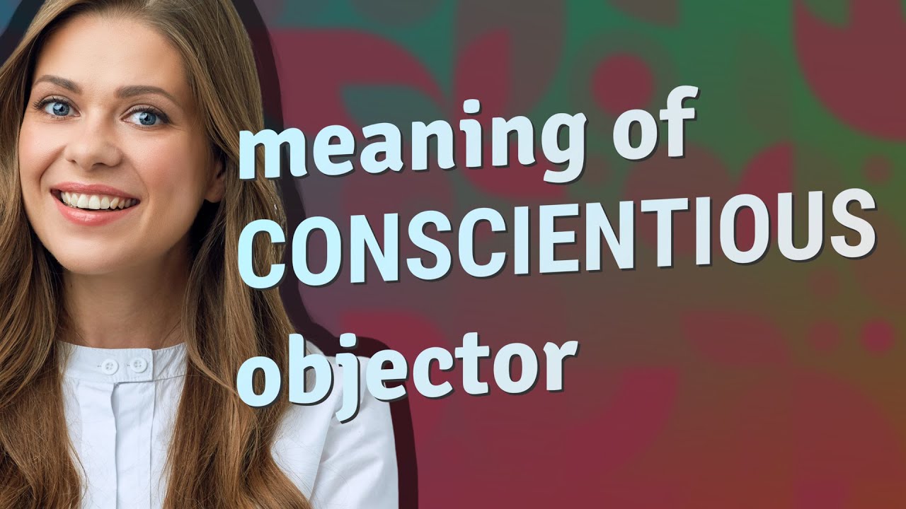 Conscientious objector | meaning of Conscientious objector